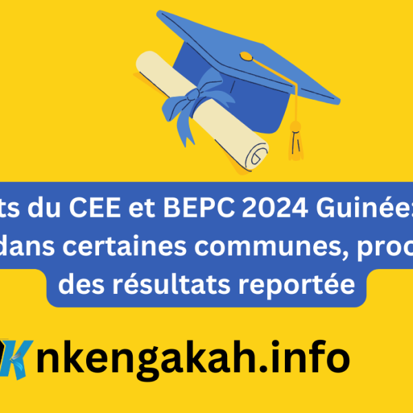 Résultats du CEE et BEPC 2024 Guinée Fraude massive dans certaines communes, proclamation des résultats reportée